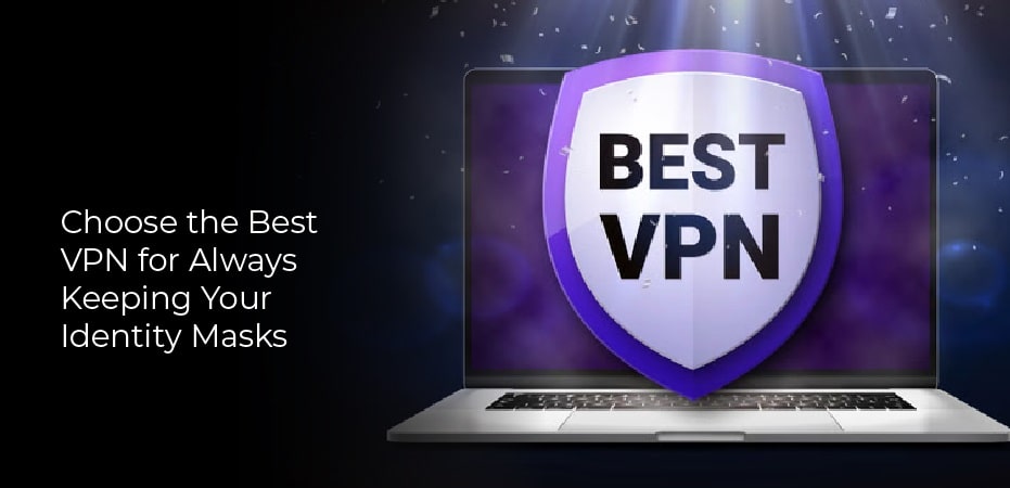 Best VPN for Always Keeping Your Identity Masks